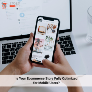 Is Your Ecommerce Store Fully Optimized for Mobile Users? 
